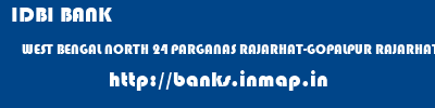 IDBI BANK  WEST BENGAL NORTH 24 PARGANAS RAJARHAT-GOPALPUR RAJARHAT GOPALPUR  banks information 